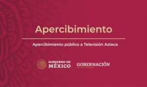 #ÚltimaHora | SEGOB hace un &quot;Apercibimiento Público&quot; a Tv Azteca